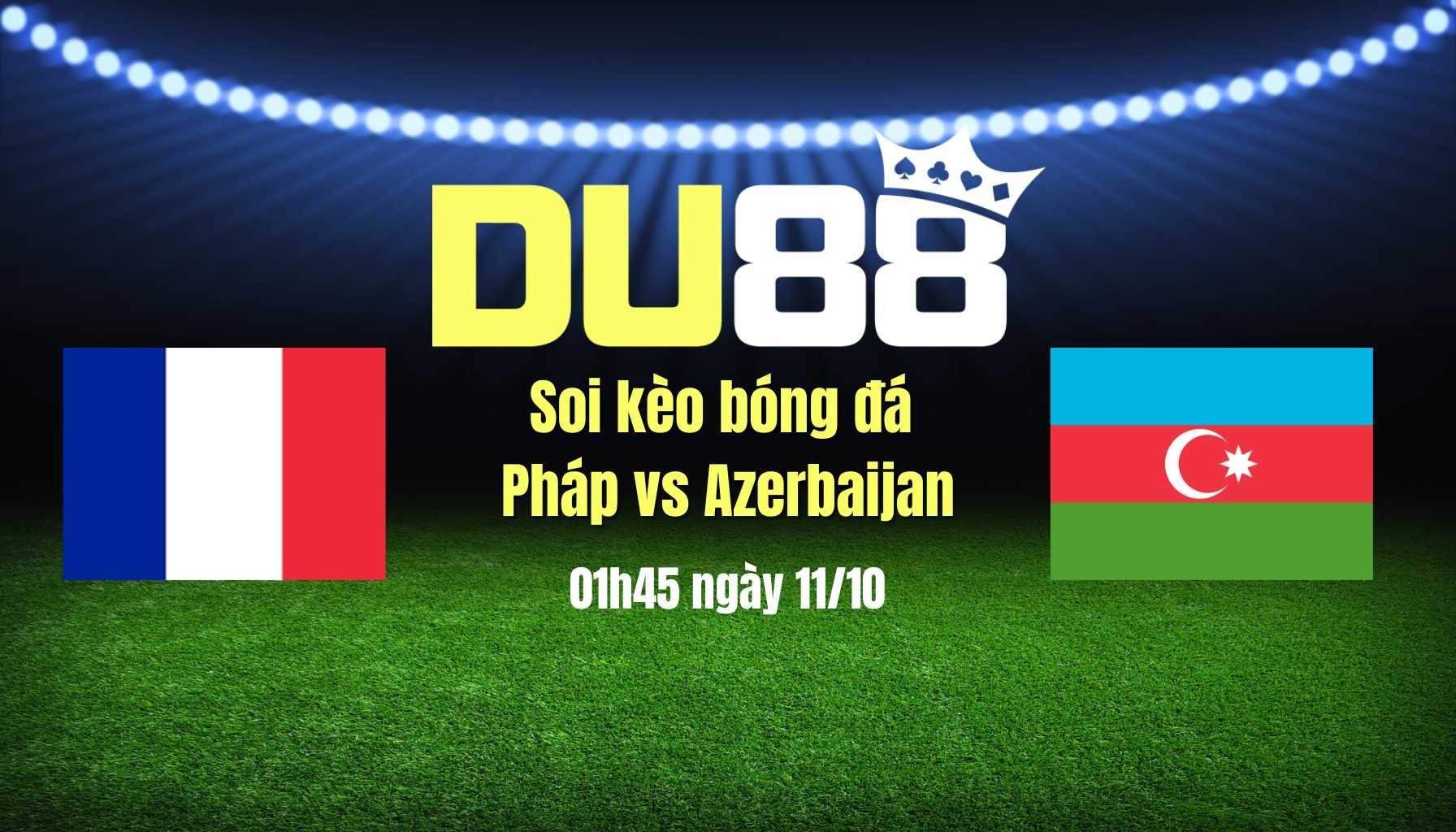 DU88 Soi kèo bóng đá Pháp vs Azerbaijan, 01h45 ngày 11/10: Đẳng cấp Les Bleus