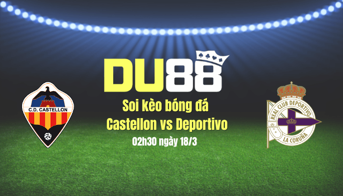 DU88 Soi kèo bóng đá Castellon vs Deportivo, 02h30 ngày 18/3