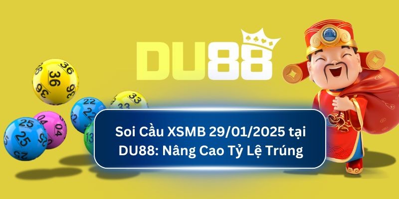DU88 Soi Cầu XSMB 29/01/2025 tại DU88: Nâng Cao Tỷ Lệ Trúng