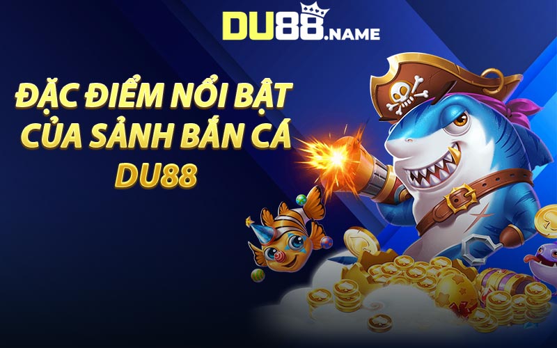 Đặc Điểm Nổi Bật Của Sảnh Bắn Cá DU88