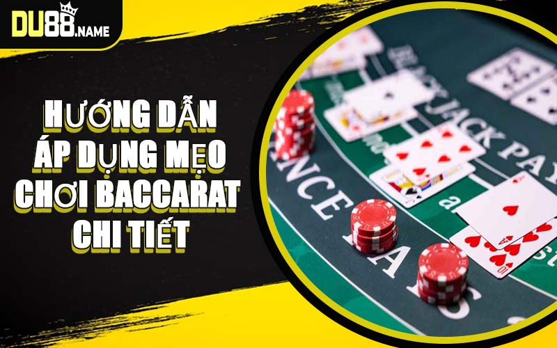 Hướng Dẫn Áp Dụng Mẹo Chơi Baccarat Chi Tiết