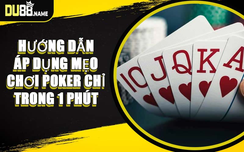 Hướng Dẫn Áp Dụng Mẹo Chơi Poker Chỉ Trong 1 Phút