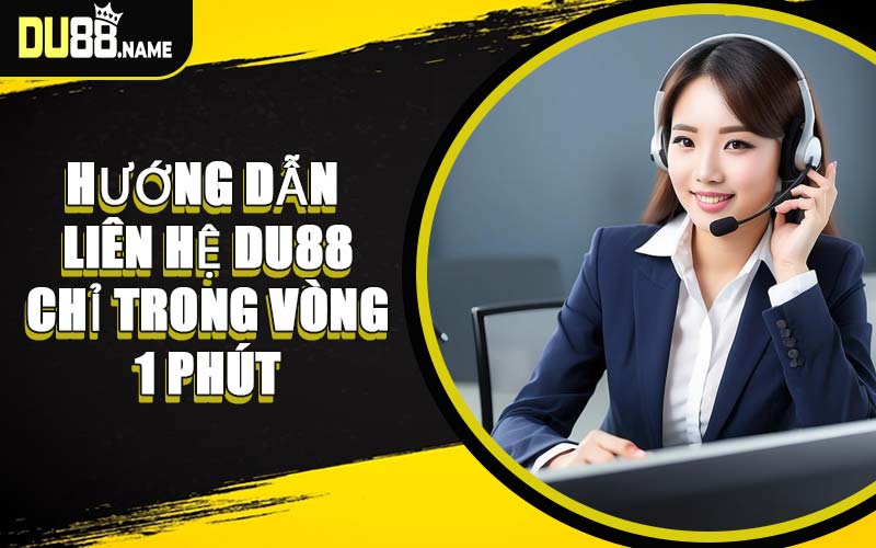 Hướng Dẫn Liên Hệ DU88 Chỉ Trong Vòng 1 Phút