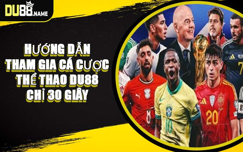 Hướng Dẫn Tham Gia Cá Cược Thể Thao DU88 Chỉ 30 Giây