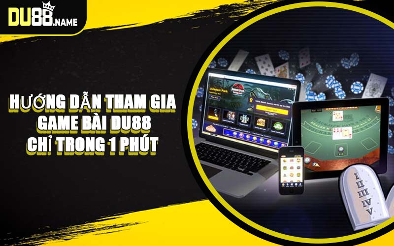 Hướng Dẫn Tham Gia Game Bài DU88 Chỉ Trong 1 Phút
