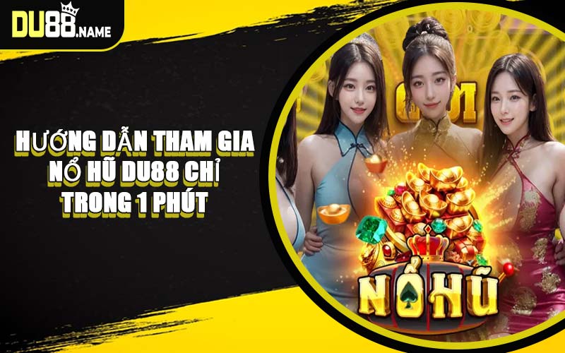 Hướng Dẫn Tham Gia Nổ Hũ DU88 Chỉ Trong 1 Phút