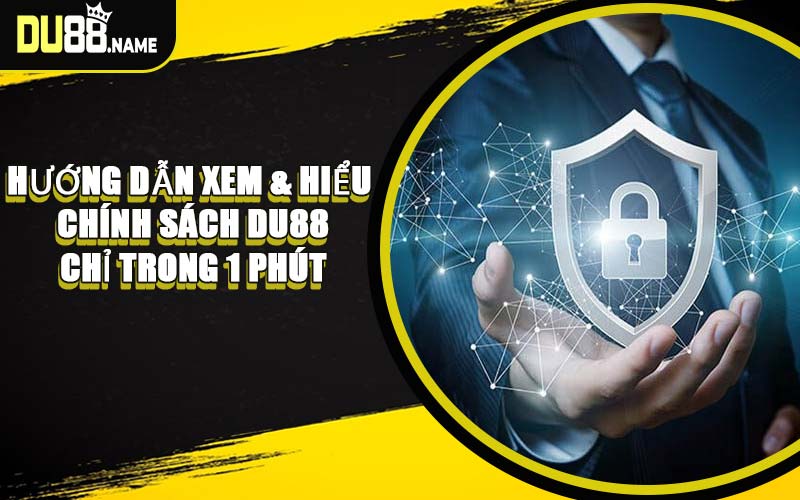 Hướng Dẫn Xem & Hiểu Chính Sách DU88 Chỉ Trong 1 Phút