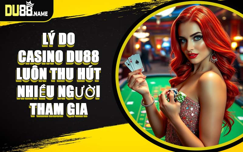 Lý Do Casino DU88 Luôn Thu Hút Nhiều Người Tham Gia