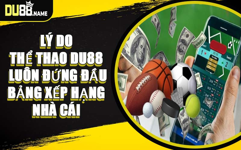 Lý Do Thể Thao DU88 Luôn Đứng Đầu Bảng Xếp Hạng Nhà Cái