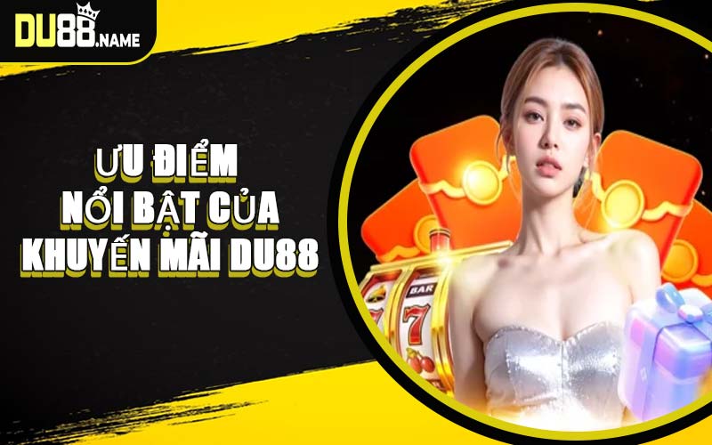 Ưu Điểm Nổi Bật Của Các Khuyến Mãi DU88