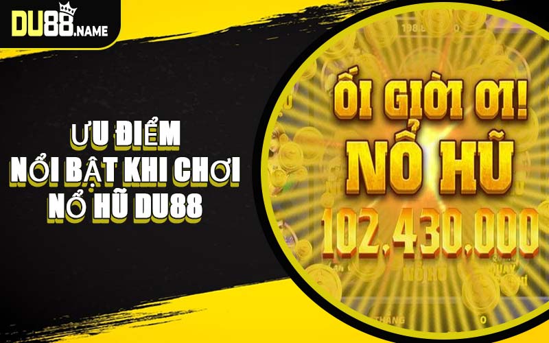 Ưu Điểm Nổi Bật Khi Chơi Nổ Hũ DU88