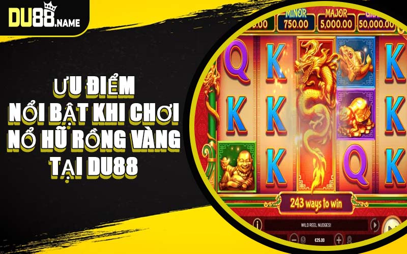 Ưu Điểm Nổi Bật Khi Chơi Nổ Hũ Rồng Vàng Tại DU88