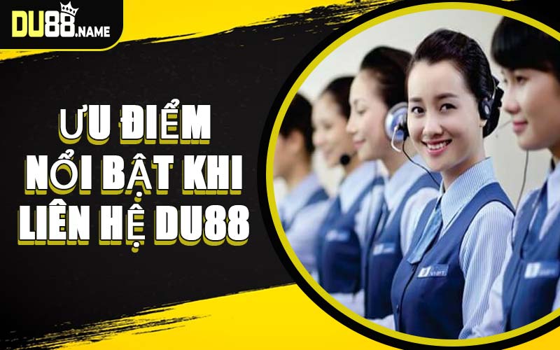 Ưu Điểm Nổi Bật Khi Liên Hệ DU88